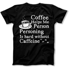 Load image into Gallery viewer, Coffee Helps Me Person. Personing Is Hard Without Caffeine - T Shirt - Coffee_Helps_Me_Person_men_black