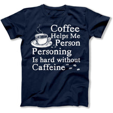 Load image into Gallery viewer, Coffee Helps Me Person. Personing Is Hard Without Caffeine - T Shirt - Coffee_Helps_Me_Person_men_navy