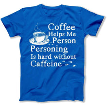 Load image into Gallery viewer, Coffee Helps Me Person. Personing Is Hard Without Caffeine - T Shirt - Coffee_Helps_Me_Person_men_royal
