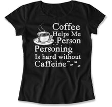 Load image into Gallery viewer, Coffee Helps Me Person. Personing Is Hard Without Caffeine - T Shirt - Coffee_Helps_Me_Person_women_black