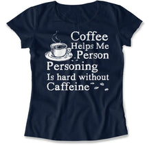 Load image into Gallery viewer, Coffee Helps Me Person. Personing Is Hard Without Caffeine - T Shirt - Coffee_Helps_Me_Person_women_navy