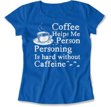 Load image into Gallery viewer, Coffee Helps Me Person. Personing Is Hard Without Caffeine - T Shirt - Coffee_Helps_Me_Person_women_royal