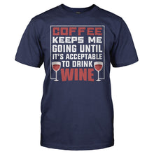 Load image into Gallery viewer, Coffee Keeps Me Going Until It's Acceptable to Drink Wine - T Shirt - Coffee_Keeps_Me_Going_Until_It_s_Acceptable_to_Drink_Wine_navy