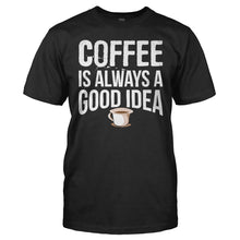 Load image into Gallery viewer, Coffee is Always a Good Idea - T Shirt - Coffee_is_Always_a_Good_Idea_black
