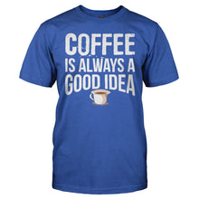Load image into Gallery viewer, Coffee is Always a Good Idea - T Shirt - Coffee_is_Always_a_Good_Idea_royal