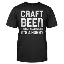 Load image into Gallery viewer, Craft Beer Isn't Alcoholism, It's a Hobby - T Shirt - Craft_Beer_Isn_t_Alcoholism_It_s_a_Hobby_black