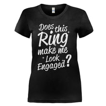 Load image into Gallery viewer, Does This Ring Make Me Look Engaged? - T Shirt - DOES_THIS_RING_MAKE_ME_LOOK_ENGAGED_-_Ladies_-_black