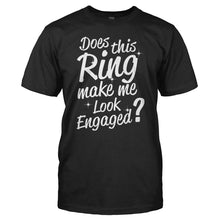 Load image into Gallery viewer, Does This Ring Make Me Look Engaged? - T Shirt - DOES_THIS_RING_MAKE_ME_LOOK_ENGAGED_-_Men_-_black