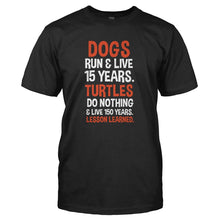 Load image into Gallery viewer, Dogs Run &amp; Live 15 Years. Turtles Do Nothing &amp; Live 150 Years. Lesson Learned. - T Shirt - DOGS_RUN___LIVE_15_YEARS_TURTLES_DO_NOTHING___LIVE_150_YEARS_LESSON_LEARNED_-_Men_-_black