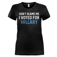 Load image into Gallery viewer, Don't Blame Me, I Voted For Hillary - T Shirt - DON_T_BLAME_ME_I_VOTED_FOR_HILLARY_-_ladies_-_black