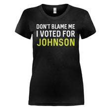 Load image into Gallery viewer, Don't Blame Me, I Voted For Johnson - T Shirt - DON_T_BLAME_ME_I_VOTED_FOR_JOHNSON_-_ladies_-_black