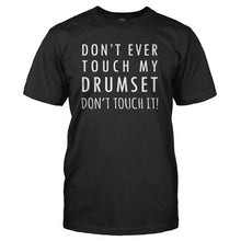 Load image into Gallery viewer, Don't Ever Touch My Drumset. Don't Touch It! - T Shirt - DON_T_EVER_TOUCH_MY_DRUMSET_DON_T_TOUCH_IT_-_Men_-_black