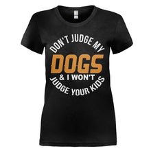 Load image into Gallery viewer, Don't Judge My Dogs and I Won't Judge Your Kids - T Shirt - DON_T_JUDGE_MY_DOGS_AND_I_WON_T_JUDGE_YOUR_KIDS_-_Ladies_-_black