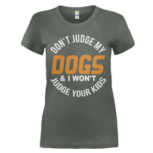 Load image into Gallery viewer, Don't Judge My Dogs and I Won't Judge Your Kids - T Shirt - DON_T_JUDGE_MY_DOGS_AND_I_WON_T_JUDGE_YOUR_KIDS_-_Ladies_-_charcoal