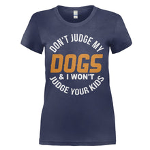 Load image into Gallery viewer, Don't Judge My Dogs and I Won't Judge Your Kids - T Shirt - DON_T_JUDGE_MY_DOGS_AND_I_WON_T_JUDGE_YOUR_KIDS_-_Ladies_-_navyblue