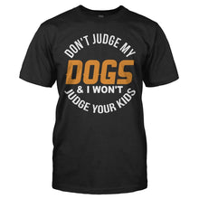 Load image into Gallery viewer, Don't Judge My Dogs and I Won't Judge Your Kids - T Shirt - DON_T_JUDGE_MY_DOGS_AND_I_WON_T_JUDGE_YOUR_KIDS_-_Men_-_black