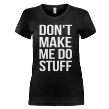Load image into Gallery viewer, Don't Make Me Do Stuff - T Shirt - DON_T_MAKE_ME_DO_STUFF_-_Ladies_-_black