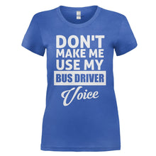 Load image into Gallery viewer, Don't Make Me Use My Bus Driver Voice - T Shirt - DON_T_MAKE_ME_USE_MY_BUS_DRIVER_VOICE_-_Ladies_-_royalblue