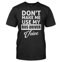 Load image into Gallery viewer, Don't Make Me Use My Bus Driver Voice - T Shirt - DON_T_MAKE_ME_USE_MY_BUS_DRIVER_VOICE_-_Men_-_black