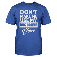 Load image into Gallery viewer, Don't Make Me Use My Bus Driver Voice - T Shirt - DON_T_MAKE_ME_USE_MY_BUS_DRIVER_VOICE_-_Men_-_royalblue