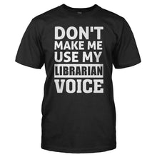 Load image into Gallery viewer, Don't Make Me Use My Librarian Voice - T Shirt - DON_T_MAKE_ME_USE_MY_LIBRARIAN_VOICE_-_Men_-_black