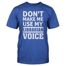 Load image into Gallery viewer, Don't Make Me Use My Librarian Voice - T Shirt - DON_T_MAKE_ME_USE_MY_LIBRARIAN_VOICE_-_Men_-_royalblue