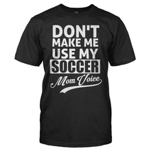 Load image into Gallery viewer, Don't Make Me Use My Soccer Mom Voice - T Shirt - DON_T_MAKE_ME_USE_MY_SOCCER_MOM_VOICE_-_men_-_black