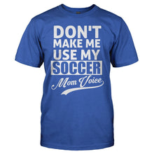 Load image into Gallery viewer, Don't Make Me Use My Soccer Mom Voice - T Shirt - DON_T_MAKE_ME_USE_MY_SOCCER_MOM_VOICE_-_men_-_royalblue
