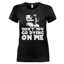 Load image into Gallery viewer, Don't You Go Dying On Me - T Shirt - DON_T_YOU_GO_DYING_ON_ME_-_ladies_-_black