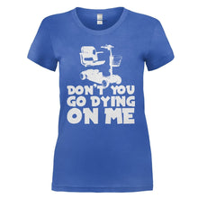 Load image into Gallery viewer, Don't You Go Dying On Me - T Shirt - DON_T_YOU_GO_DYING_ON_ME_-_ladies_-_royal