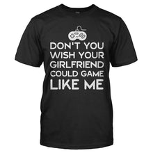 Load image into Gallery viewer, Don't You Wish Your Girlfriend Could Game Like Me - T Shirt - DON_T_YOU_WISH_YOUR_GIRLFRIEND_COULD_GAME_LIKE_ME_-_Men_-_black