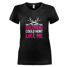 Load image into Gallery viewer, Don't You Wish Your Girlfriend Could Hunt Like Me - T Shirt - DON_T_YOU_WISH_YOUR_GIRLFRIEND_COULD_HUNT_LIKE_ME_-_Ladies_-_black