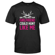 Load image into Gallery viewer, Don't You Wish Your Girlfriend Could Hunt Like Me - T Shirt - DON_T_YOU_WISH_YOUR_GIRLFRIEND_COULD_HUNT_LIKE_ME_-_Men_-_black