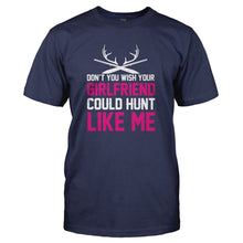 Load image into Gallery viewer, Don't You Wish Your Girlfriend Could Hunt Like Me - T Shirt - DON_T_YOU_WISH_YOUR_GIRLFRIEND_COULD_HUNT_LIKE_ME_-_Men_-_navyblue