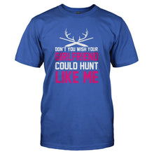 Load image into Gallery viewer, Don't You Wish Your Girlfriend Could Hunt Like Me - T Shirt - DON_T_YOU_WISH_YOUR_GIRLFRIEND_COULD_HUNT_LIKE_ME_-_Men_-_royalblue