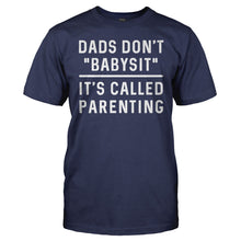 Load image into Gallery viewer, Dads Don't Babysit. It's Called Parenting. - T Shirt - Dads_Don_t_Babysit_It_s_Called_Parenting_navy