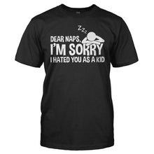 Load image into Gallery viewer, Dear Naps, I'm Sorry I Hated You As A Kid - T Shirt - Dear_Naps_I_m_Sorry_I_Hated_You_As_A_Kid_black
