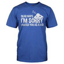 Load image into Gallery viewer, Dear Naps, I'm Sorry I Hated You As A Kid - T Shirt - Dear_Naps_I_m_Sorry_I_Hated_You_As_A_Kid_royal