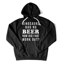 Load image into Gallery viewer, Dinosaurs Had No Beer. How Did That Work Out? - T Shirt - Dinosaurs_Had_No_Beer_How_Did_That_Work_out_hoodie_black