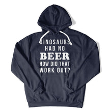 Load image into Gallery viewer, Dinosaurs Had No Beer. How Did That Work Out? - T Shirt - Dinosaurs_Had_No_Beer_How_Did_That_Work_out_hoodie_navy
