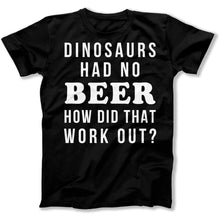 Load image into Gallery viewer, Dinosaurs Had No Beer. How Did That Work Out? - T Shirt - Dinosaurs_Had_No_Beer_How_Did_That_Work_out_men_black