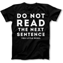 Load image into Gallery viewer, Do Not Read The Next Sentence. You Little Rebel. - T Shirt - Do_Not_Read_The_Next_Sentence_You_Little_Rebel_men_black