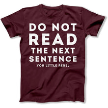 Load image into Gallery viewer, Do Not Read The Next Sentence. You Little Rebel. - T Shirt - Do_Not_Read_The_Next_Sentence_You_Little_Rebel_men_maroon