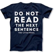 Load image into Gallery viewer, Do Not Read The Next Sentence. You Little Rebel. - T Shirt - Do_Not_Read_The_Next_Sentence_You_Little_Rebel_men_navy