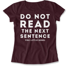 Load image into Gallery viewer, Do Not Read The Next Sentence. You Little Rebel. - T Shirt - Do_Not_Read_The_Next_Sentence_You_Little_Rebel_women_maroon