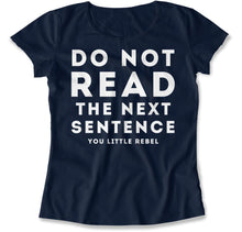 Load image into Gallery viewer, Do Not Read The Next Sentence. You Little Rebel. - T Shirt - Do_Not_Read_The_Next_Sentence_You_Little_Rebel_women_navy