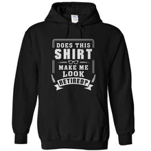 Load image into Gallery viewer, Does This Shirt Make Me Look Retired? - T Shirt - Does_This_Shirt_Make_Me_Look_Retired_-_hoodies_-_black