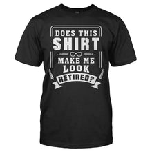 Load image into Gallery viewer, Does This Shirt Make Me Look Retired? - T Shirt - Does_This_Shirt_Make_Me_Look_Retired_-_men_-_black