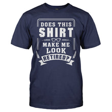 Load image into Gallery viewer, Does This Shirt Make Me Look Retired? - T Shirt - Does_This_Shirt_Make_Me_Look_Retired_-_men_-_navy