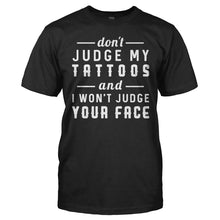Load image into Gallery viewer, Don't Judge My Tattoos and I Won't Judge Your Face - T Shirt - Don_t_Judge_My_Tattoos_and_I_Won_t_Judge_Your_Face_men_black